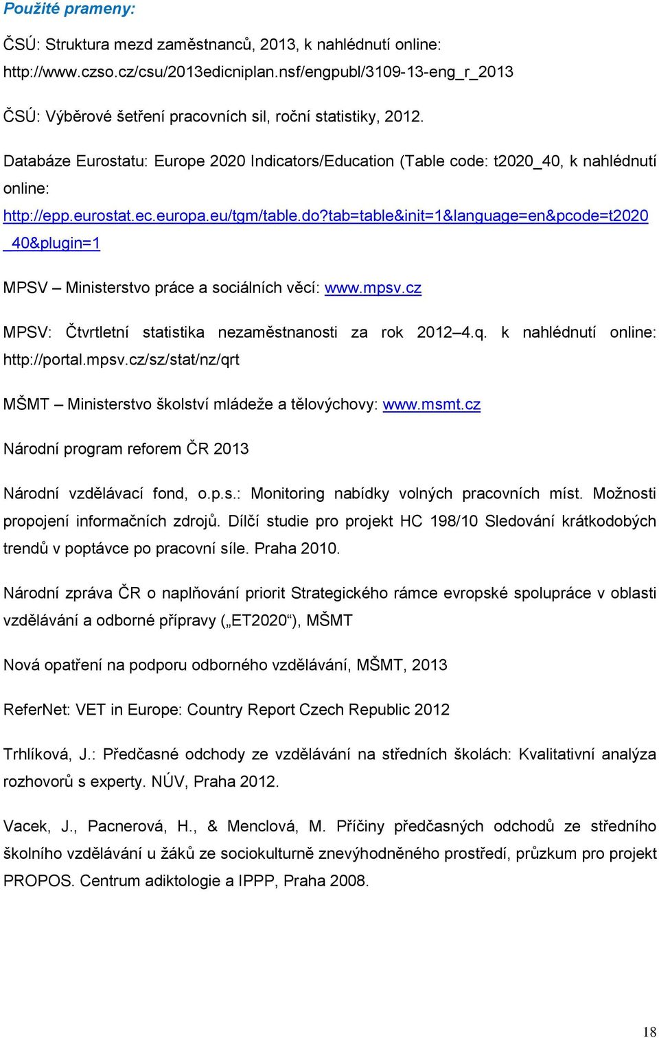 Databáze Eurostatu: Europe 2020 Indicators/Education (Table code: t2020_40, k nahlédnutí online: http://epp.eurostat.ec.europa.eu/tgm/table.do?