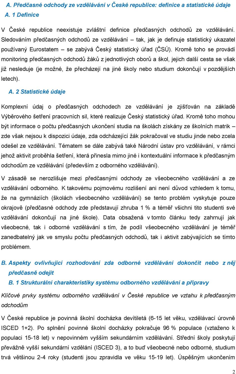 Kromě toho se provádí monitoring předčasných odchodů žáků z jednotlivých oborů a škol, jejich další cesta se však již nesleduje (je možné, že přecházejí na jiné školy nebo studium dokončují v