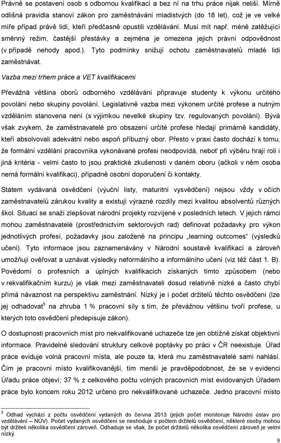 méně zatěžující směnný režim, častější přestávky a zejména je omezena jejich právní odpovědnost (v případě nehody apod.). Tyto podmínky snižují ochotu zaměstnavatelů mladé lidi zaměstnávat.