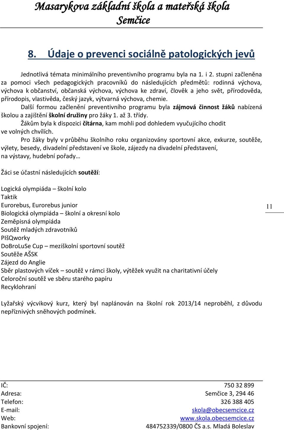 přírodopis, vlastivěda, český jazyk, výtvarná výchova, chemie. Další formou začlenění preventivního programu byla zájmová činnost žáků nabízená školou a zajištění školní družiny pro žáky 1. až 3.