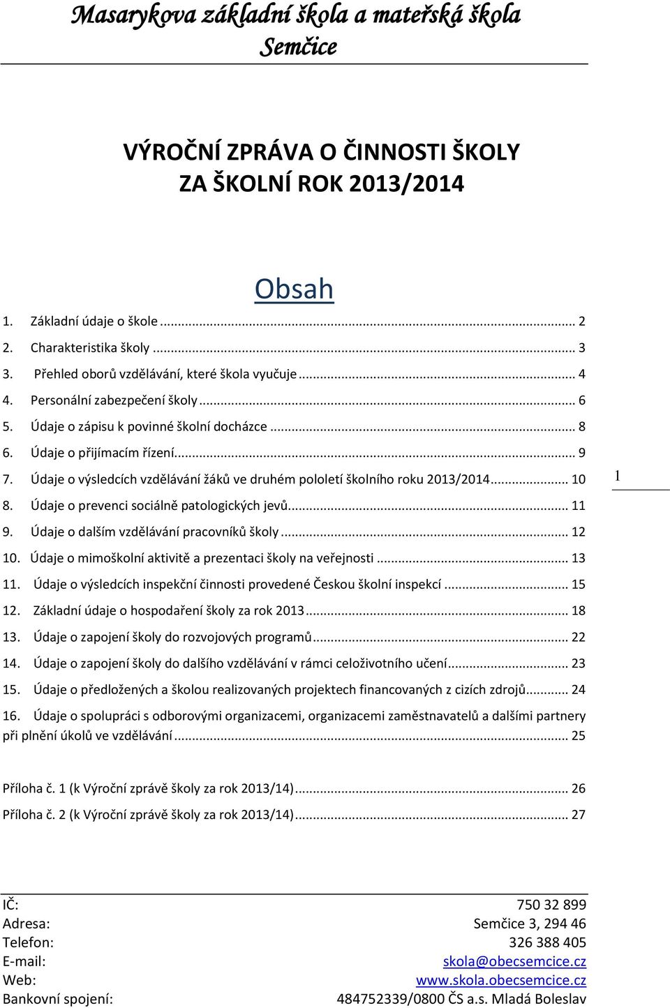 .. 10 8. Údaje o prevenci sociálně patologických jevů... 11 9. Údaje o dalším vzdělávání pracovníků školy... 12 10. Údaje o mimoškolní aktivitě a prezentaci školy na veřejnosti... 13 11.