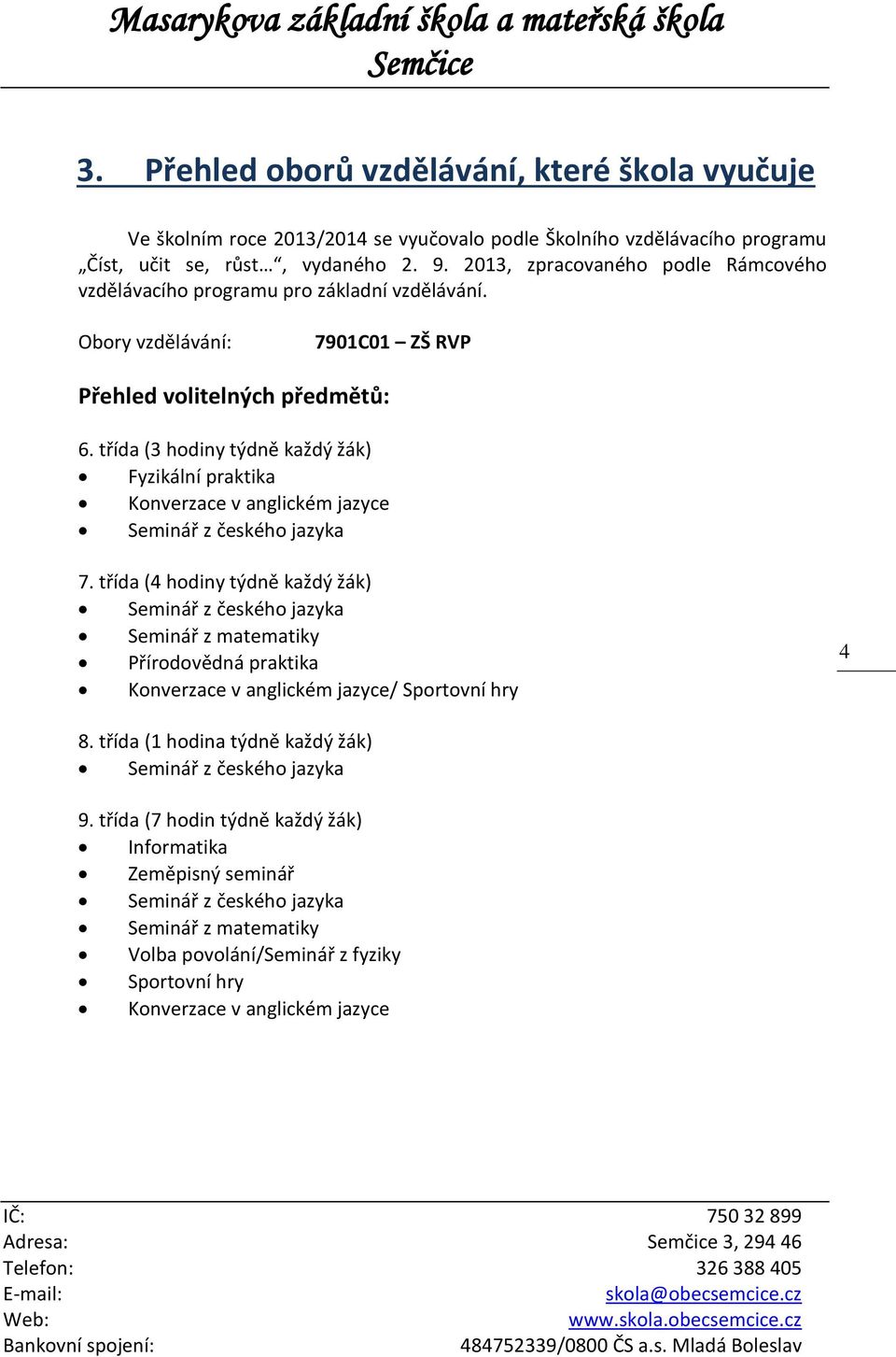 třída (3 hodiny týdně každý žák) Fyzikální praktika Konverzace v anglickém jazyce Seminář z českého jazyka 7.