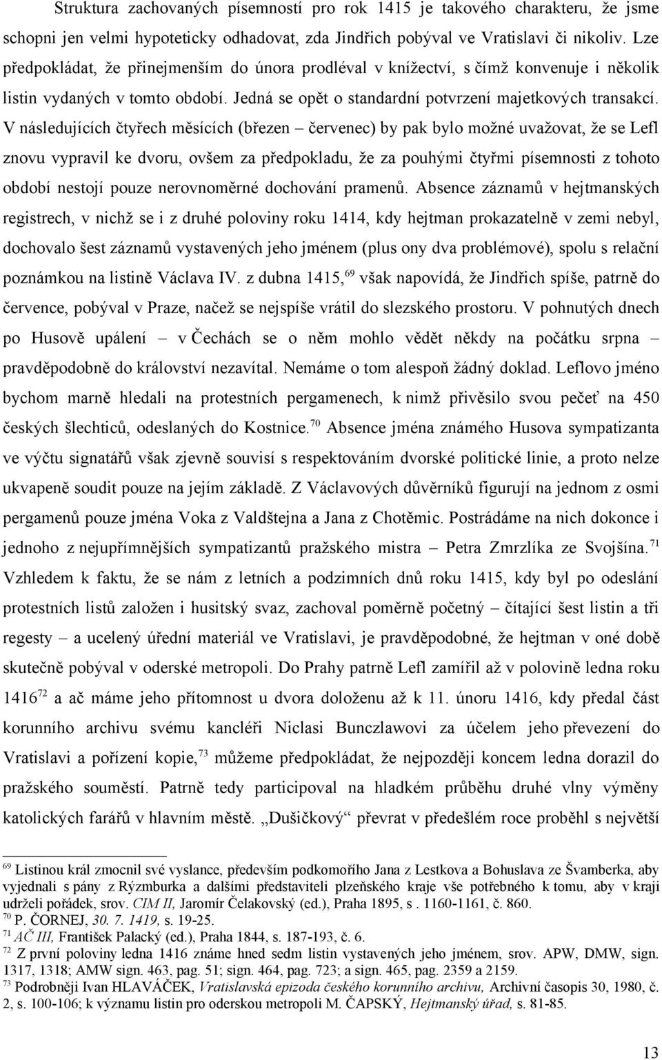 V následujících čtyřech měsících (březen červenec) by pak bylo možné uvažovat, že se Lefl znovu vypravil ke dvoru, ovšem za předpokladu, že za pouhými čtyřmi písemnosti z tohoto období nestojí pouze