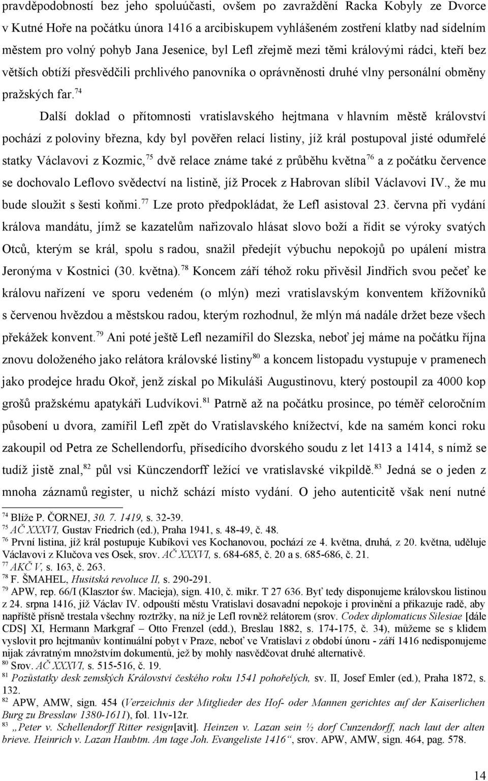 74 Další doklad o přítomnosti vratislavského hejtmana v hlavním městě království pochází z poloviny března, kdy byl pověřen relací listiny, jíž král postupoval jisté odumřelé statky Václavovi z