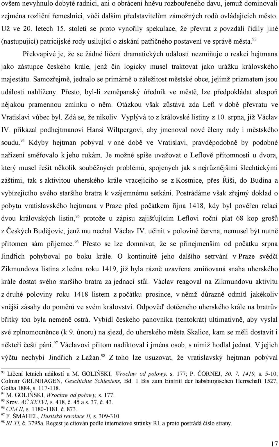 93 Překvapivé je, že se žádné líčení dramatických událostí nezmiňuje o reakci hejtmana jako zástupce českého krále, jenž čin logicky musel traktovat jako urážku královského majestátu.