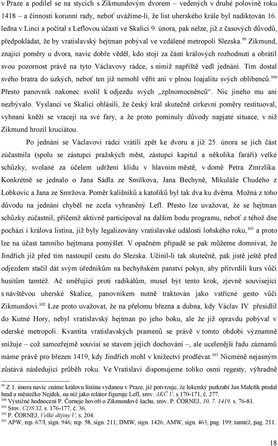 99 Zikmund, znající poměry u dvora, navíc dobře věděl, kdo stojí za částí králových rozhodnutí a obrátil svou pozornost právě na tyto Václavovy rádce, s nimiž napříště vedl jednání.