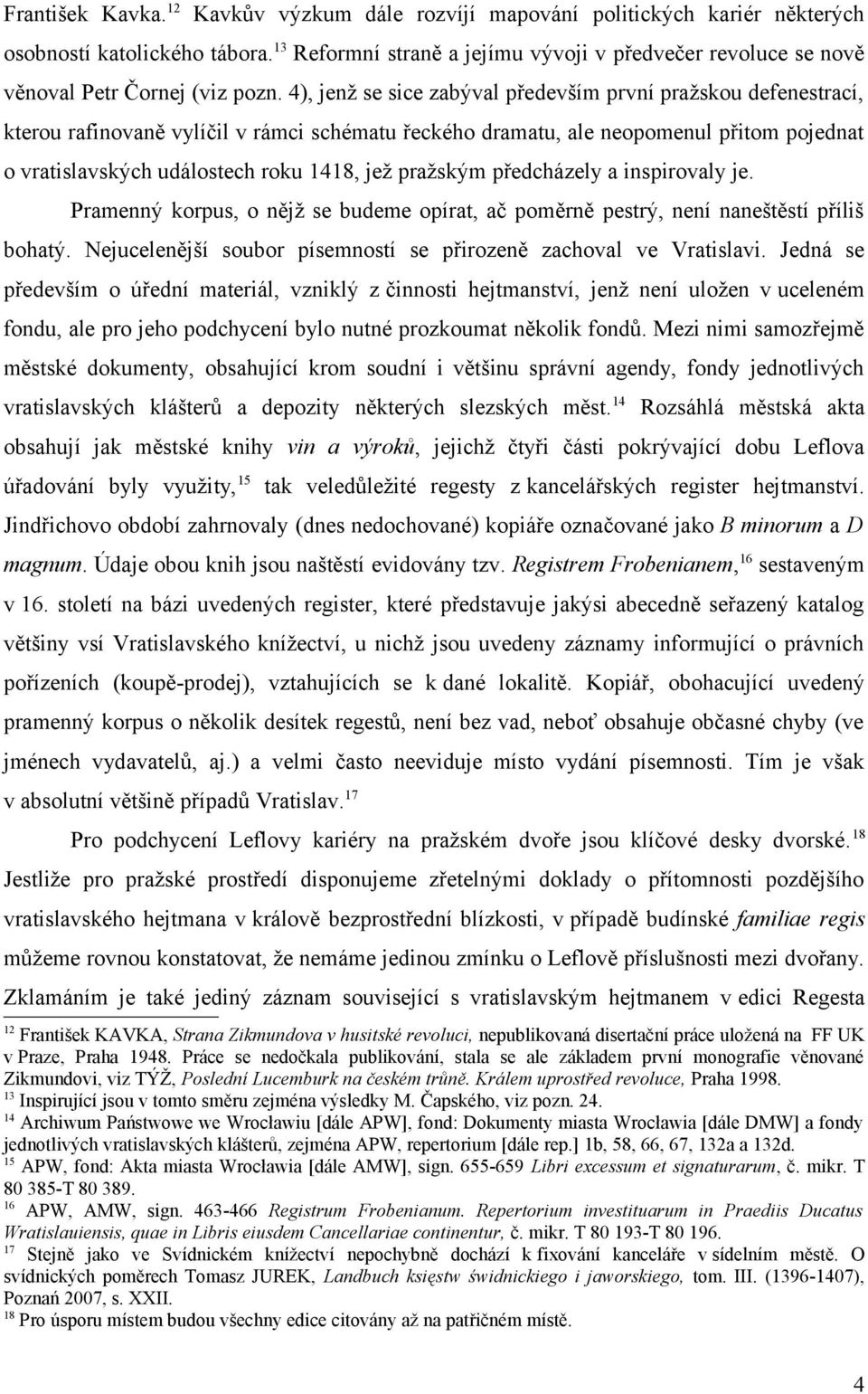 4), jenž se sice zabýval především první pražskou defenestrací, kterou rafinovaně vylíčil v rámci schématu řeckého dramatu, ale neopomenul přitom pojednat o vratislavských událostech roku 1418, jež