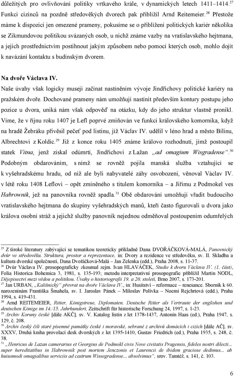 jejich prostřednictvím postihnout jakým způsobem nebo pomocí kterých osob, mohlo dojít k navázání kontaktu s budínským dvorem. Na dvoře Václava IV.