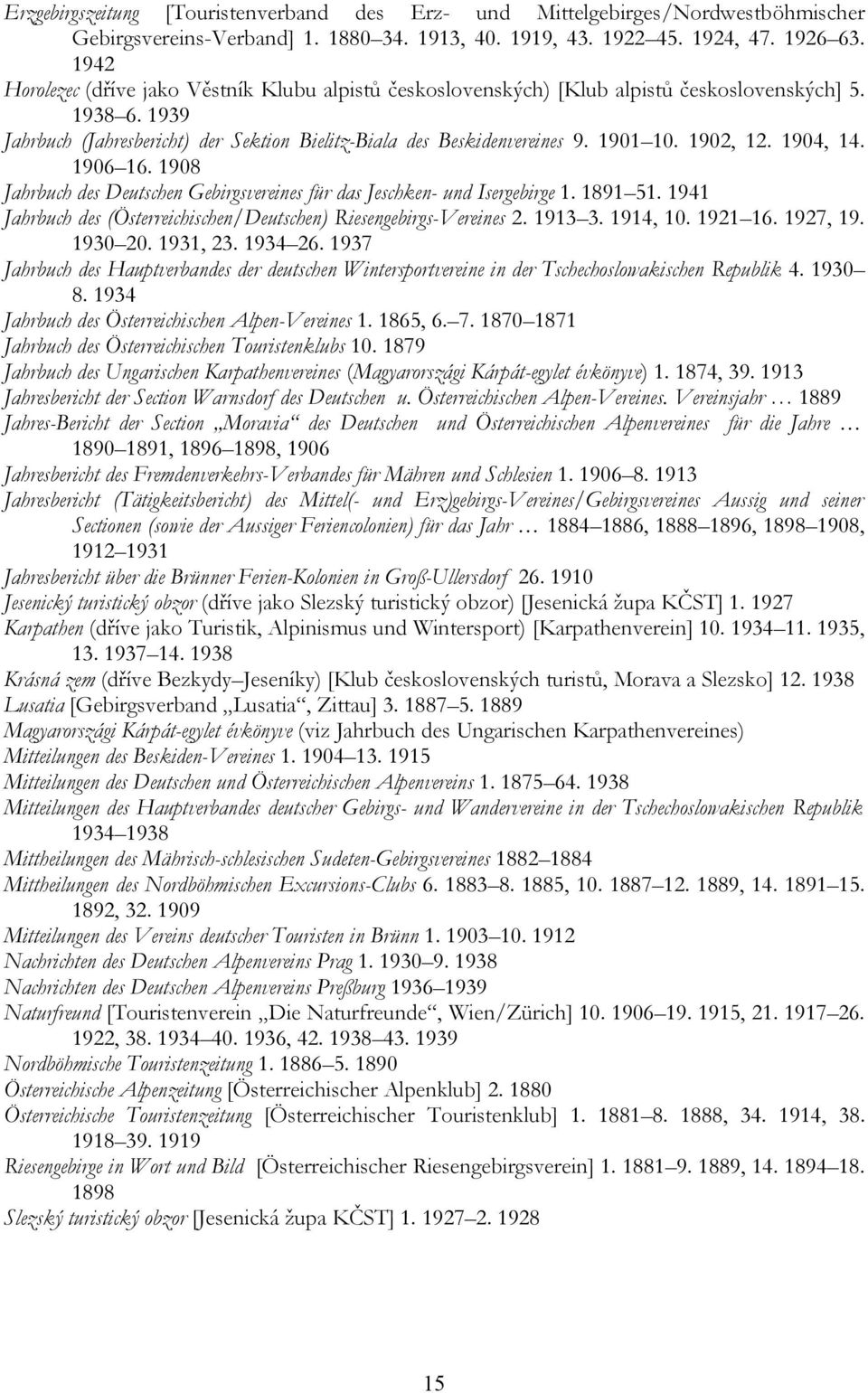 1902, 12. 1904, 14. 1906 16. 1908 Jahrbuch des Deutschen Gebirgsvereines für das Jeschken- und Isergebirge 1. 1891 51. 1941 Jahrbuch des (Österreichischen/Deutschen) Riesengebirgs-Vereines 2. 1913 3.