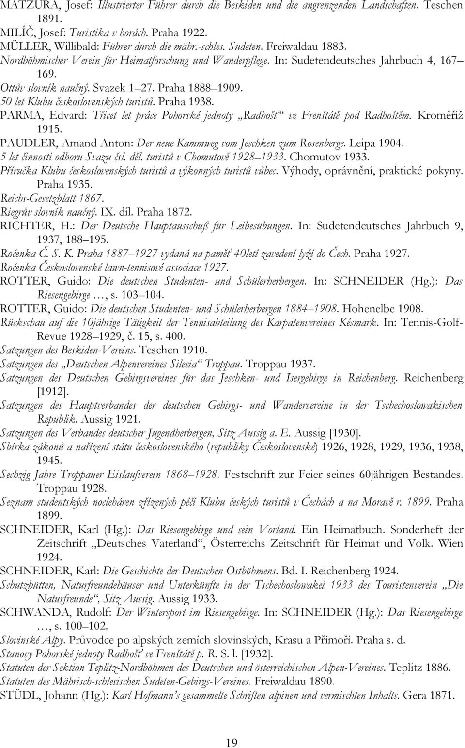 50 let Klubu československých turistů. Praha 1938. PARMA, Edvard: Třicet let práce Pohorské jednoty Radhošť ve Frenštátě pod Radhoštěm. Kroměříž 1915.