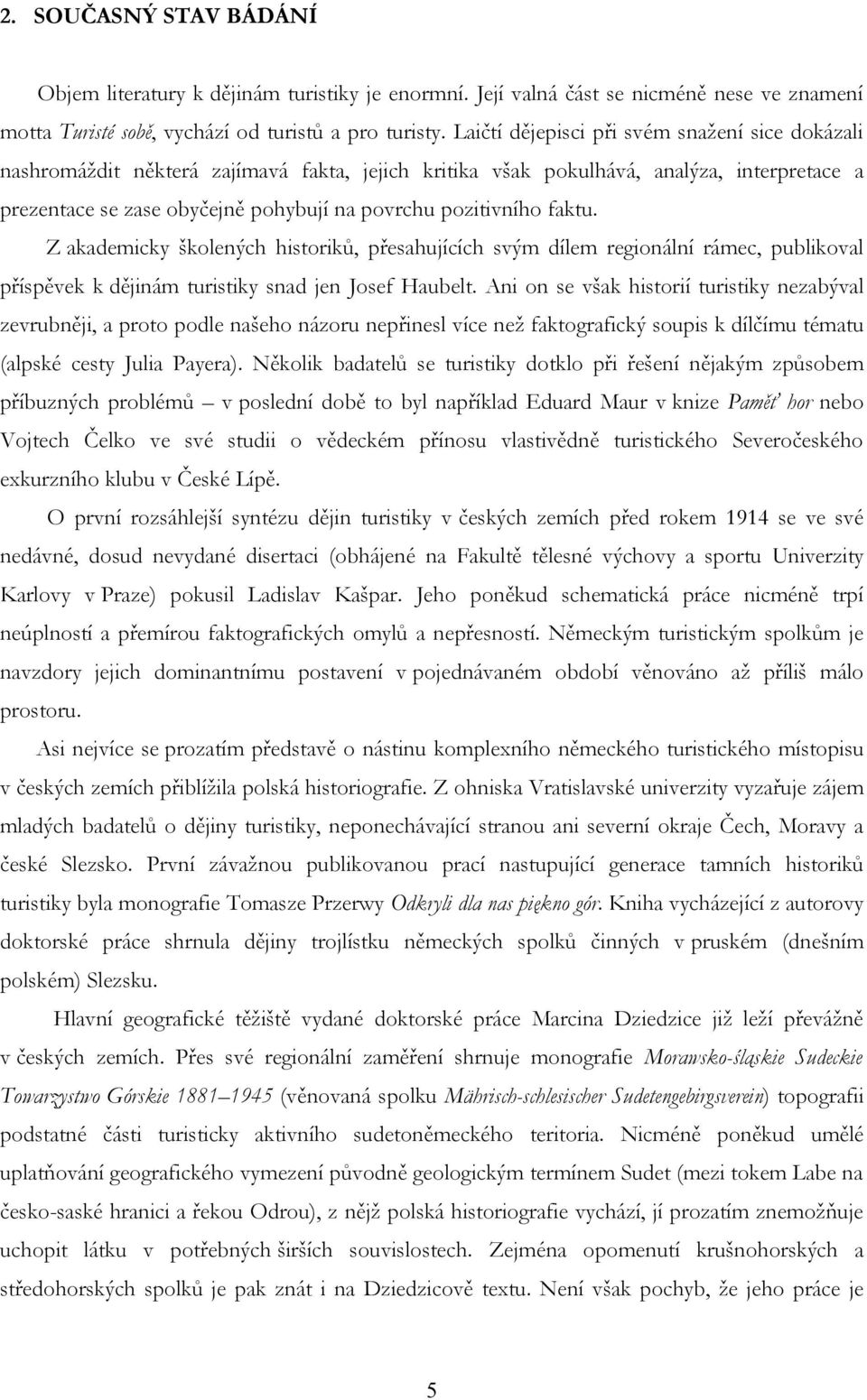 faktu. Z akademicky školených historiků, přesahujících svým dílem regionální rámec, publikoval příspěvek k dějinám turistiky snad jen Josef Haubelt.