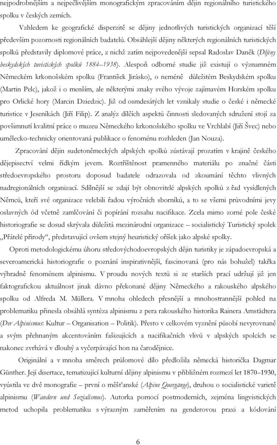 Obsáhlejší dějiny některých regionálních turistických spolků představily diplomové práce, z nichž zatím nejpovedenější sepsal Radoslav Daněk (Dějiny beskydských turistických spolků 1884 1938).