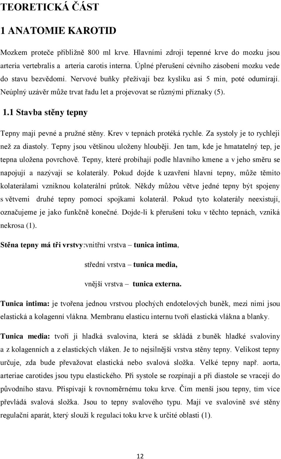 1.1 Stavba stěny tepny Tepny mají pevné a pružné stěny. Krev v tepnách protéká rychle. Za systoly je to rychleji než za diastoly. Tepny jsou většinou uloženy hlouběji.