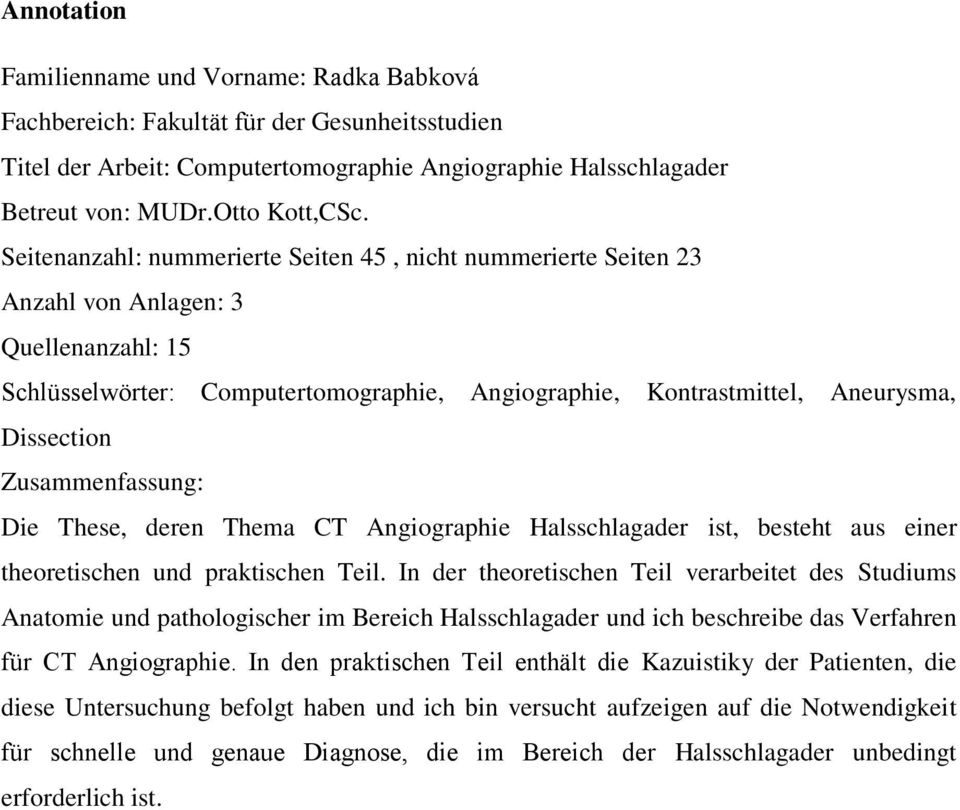 Zusammenfassung: Die These, deren Thema CT Angiographie Halsschlagader ist, besteht aus einer theoretischen und praktischen Teil.