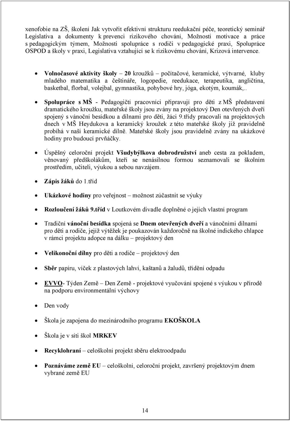 Volnočasové aktivity školy 20 kroužků počítačové, keramické, výtvarné, kluby mladého matematika a češtináře, logopedie, reedukace, terapeutika, angličtina, basketbal, florbal, volejbal, gymnastika,