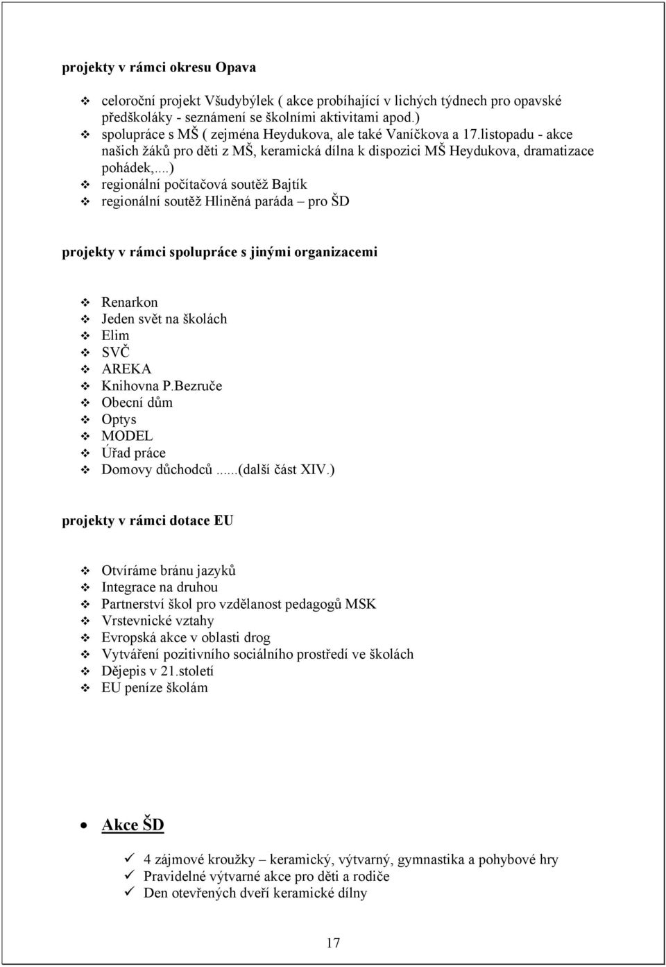 ..) regionální počítačová soutěž Bajtík regionální soutěž Hliněná paráda pro ŠD projekty v rámci spolupráce s jinými organizacemi Renarkon Jeden svět na školách Elim SVČ AREKA Knihovna P.