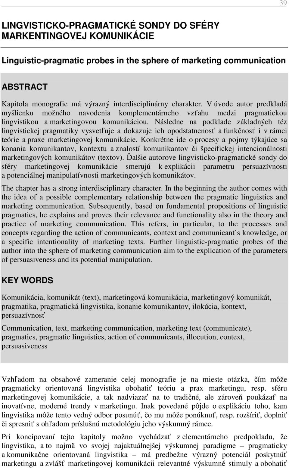 Následne na podklade základných téz lingvistickej pragmatiky vysvetľuje a dokazuje ich opodstatnenosť a funkčnosť i v rámci teórie a praxe marketingovej komunikácie.