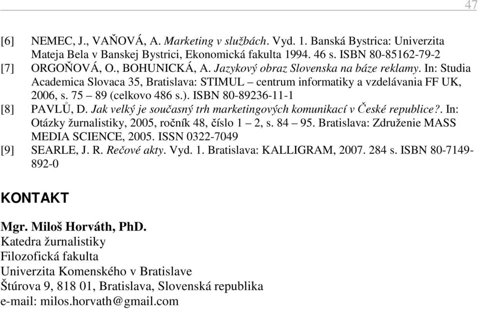 Jak velký je současný trh marketingových komunikací v České republice?. In: Otázky žurnalistiky, 2005, ročník 48, číslo 1 2, s. 84 95. Bratislava: Združenie MASS MEDIA SCIENCE, 2005.