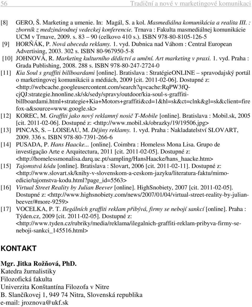 Dubnica nad Váhom : Central European Advertising, 2003. 302 s. ISBN 80-967950-5-8 [10] JOHNOVÁ, R. Marketing kulturního dědictví a umění. Art marketing v praxi. 1. vyd. Praha : Grada Publishing, 2008.
