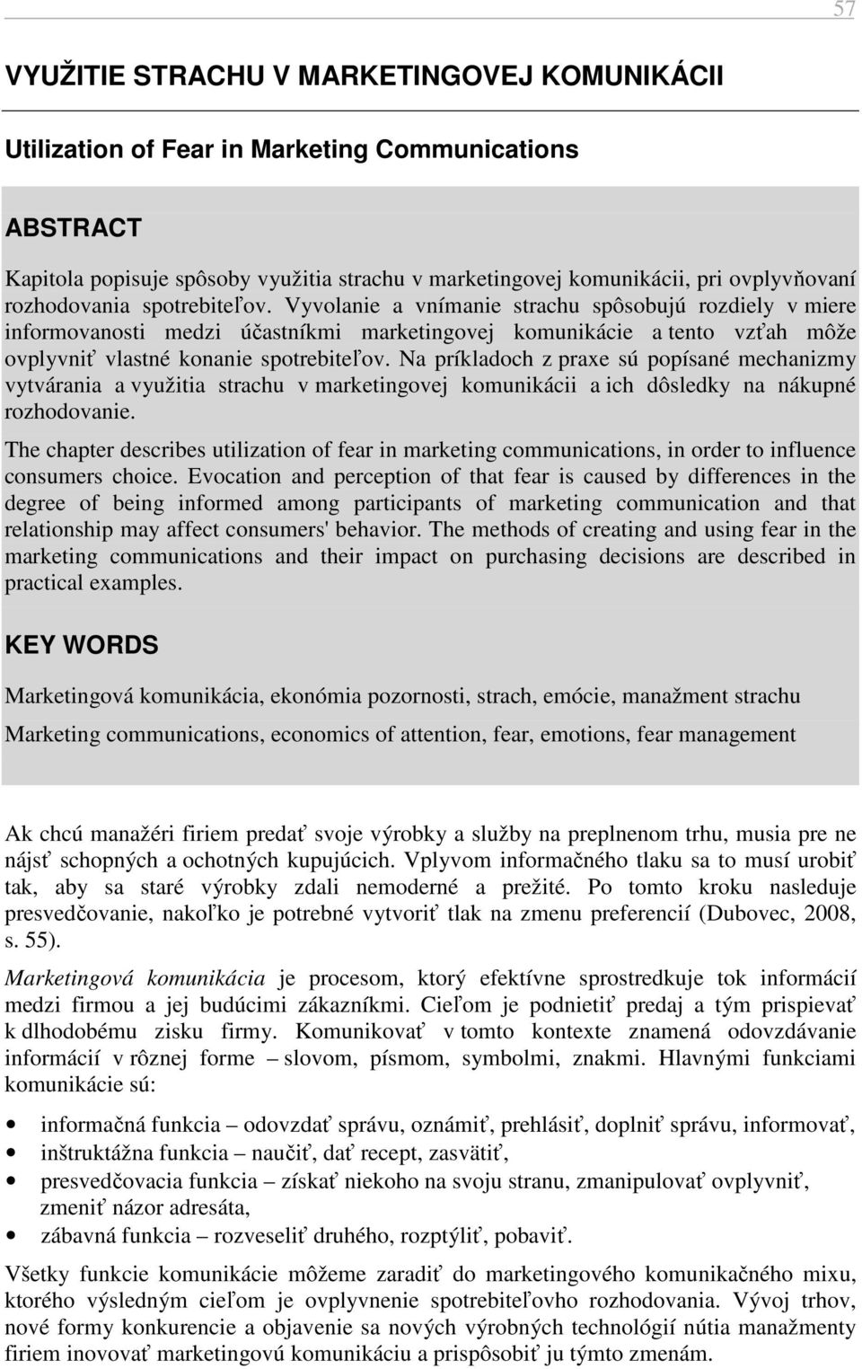 Vyvolanie a vnímanie strachu spôsobujú rozdiely v miere informovanosti medzi účastníkmi marketingovej komunikácie a tento vzťah môže ovplyvniť vlastné konanie spotrebiteľov.