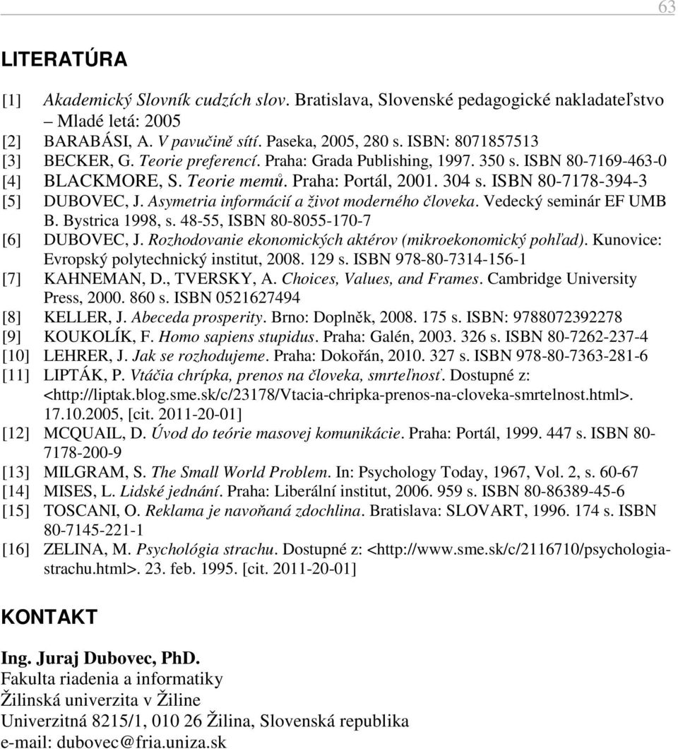 ISBN 80-7178-394-3 [5] DUBOVEC, J. Asymetria informácií a život moderného človeka. Vedecký seminár EF UMB B. Bystrica 1998, s. 48-55, ISBN 80-8055-170-7 [6] DUBOVEC, J.