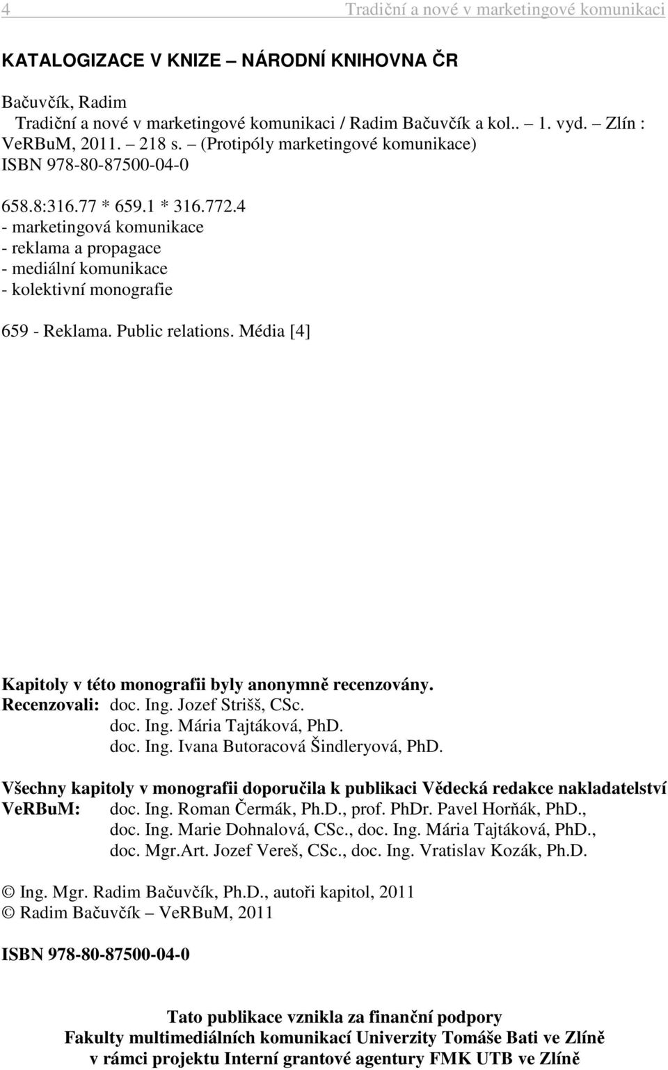 4 - marketingová komunikace - reklama a propagace - mediální komunikace - kolektivní monografie 659 - Reklama. Public relations. Média [4] Kapitoly v této monografii byly anonymně recenzovány.