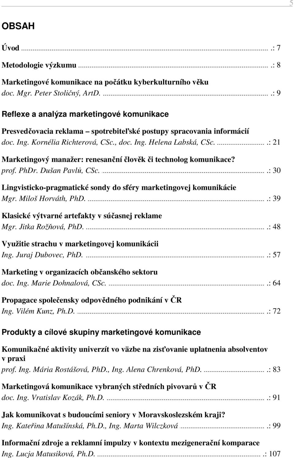 .: 21 Marketingový manažer: renesanční člověk či technolog komunikace? prof. PhDr. Dušan Pavlů, CSc..: 30 Lingvisticko-pragmatické sondy do sféry marketingovej komunikácie Mgr. Miloš Horváth, PhD.