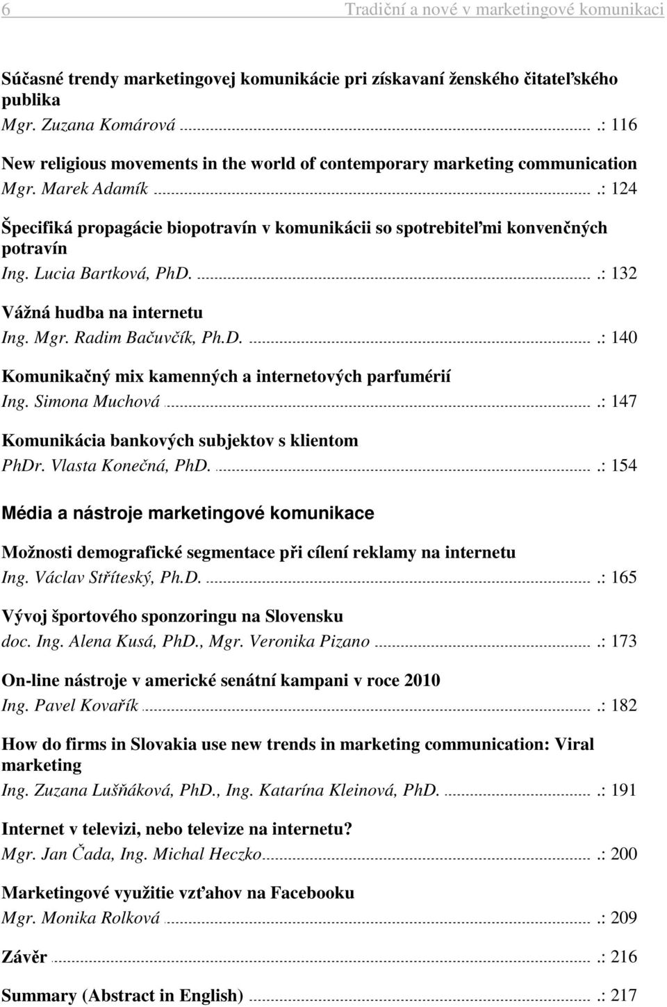 Lucia Bartková, PhD..: 132 Vážná hudba na internetu Ing. Mgr. Radim Bačuvčík, Ph.D..: 140 Komunikačný mix kamenných a internetových parfumérií Ing. Simona Muchová.