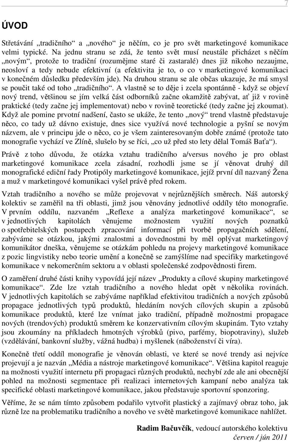 efektivita je to, o co v marketingové komunikaci v konečném důsledku především jde). Na druhou stranu se ale občas ukazuje, že má smysl se poučit také od toho tradičního.