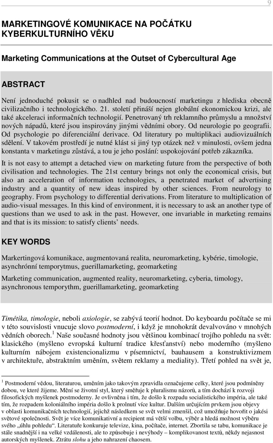 Penetrovaný trh reklamního průmyslu a množství nových nápadů, které jsou inspirovány jinými vědními obory. Od neurologie po geografii. Od psychologie po diferenciální derivace.