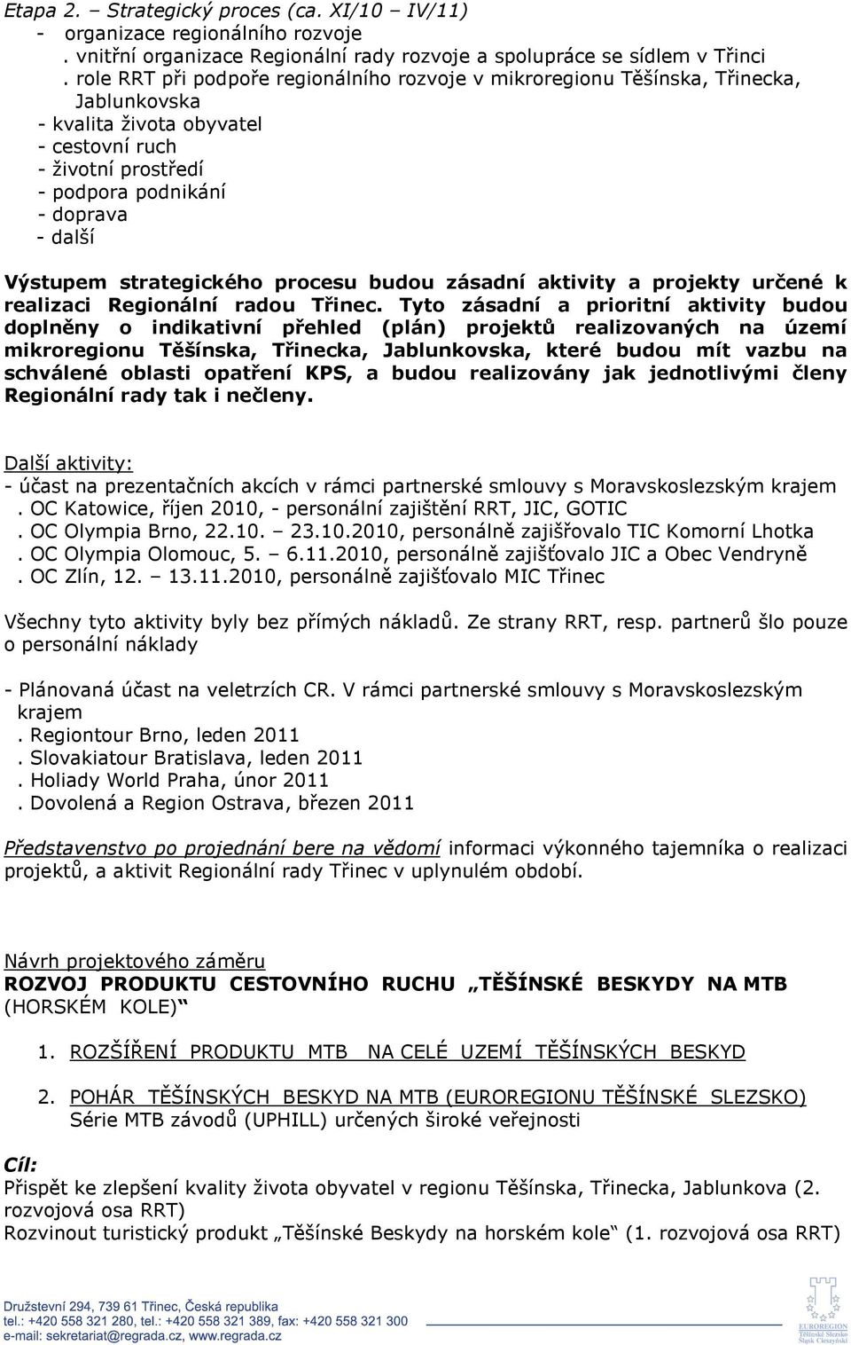 strategického procesu budou zásadní aktivity a projekty určené k realizaci Regionální radou Třinec.