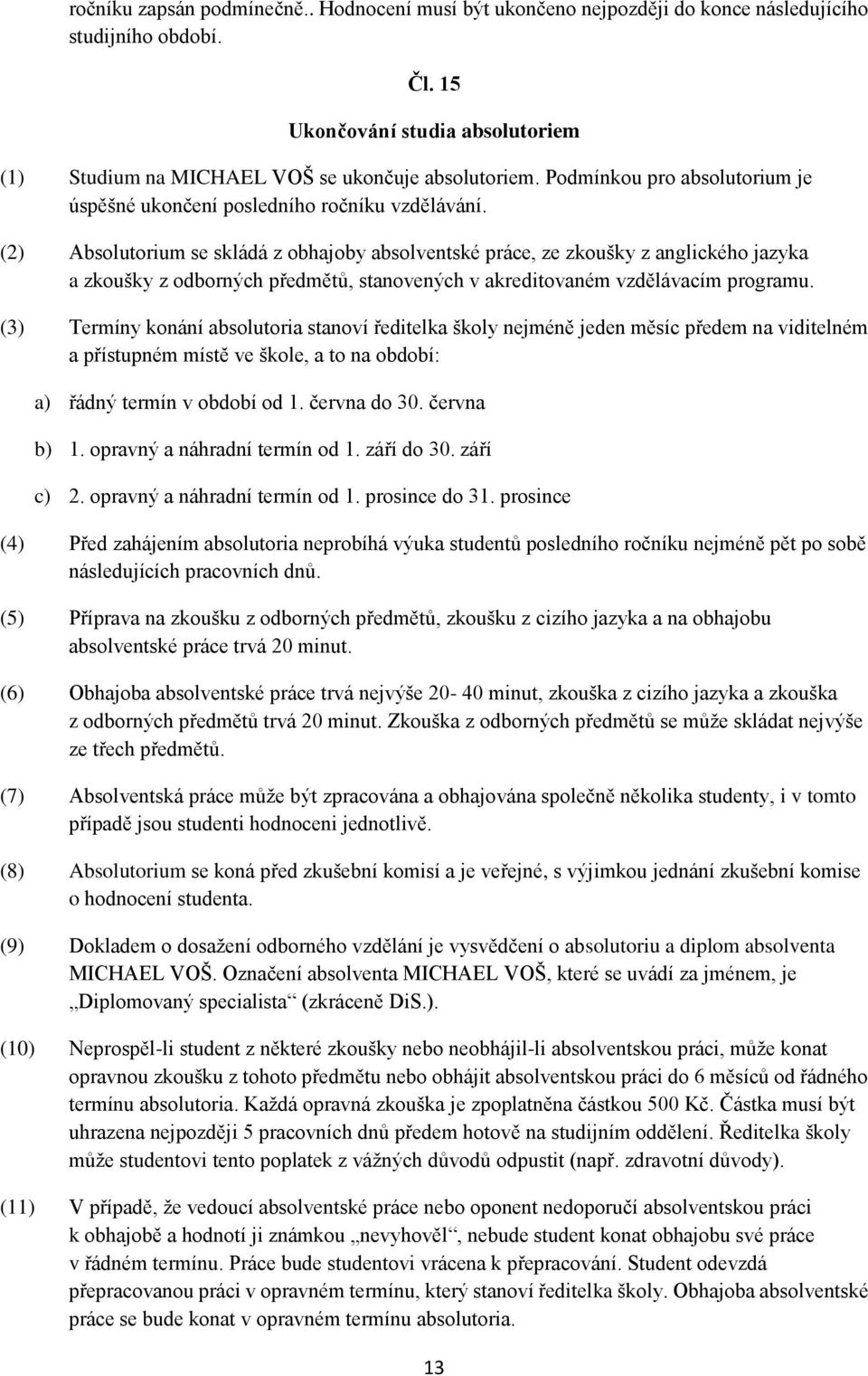 (2) Absolutorium se skládá z obhajoby absolventské práce, ze zkoušky z anglického jazyka a zkoušky z odborných předmětů, stanovených v akreditovaném vzdělávacím programu.