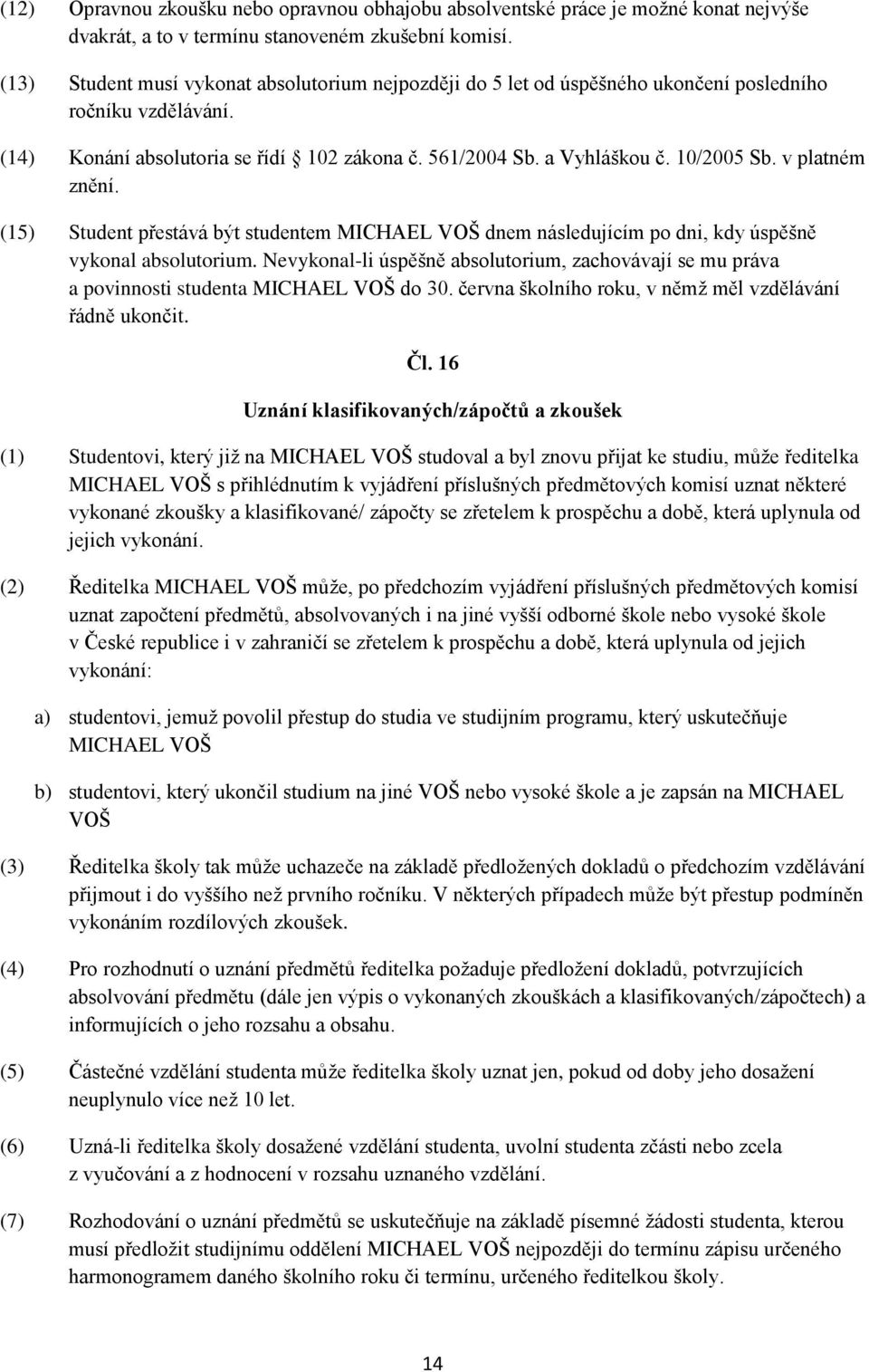 v platném znění. (15) Student přestává být studentem MICHAEL VOŠ dnem následujícím po dni, kdy úspěšně vykonal absolutorium.