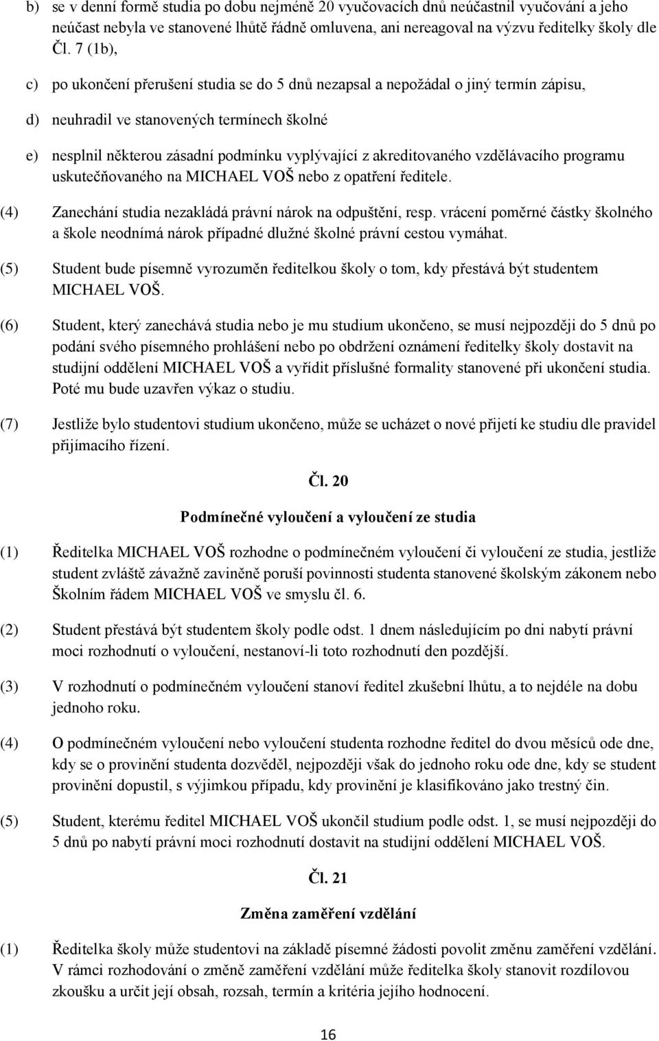 akreditovaného vzdělávacího programu uskutečňovaného na MICHAEL VOŠ nebo z opatření ředitele. (4) Zanechání studia nezakládá právní nárok na odpuštění, resp.