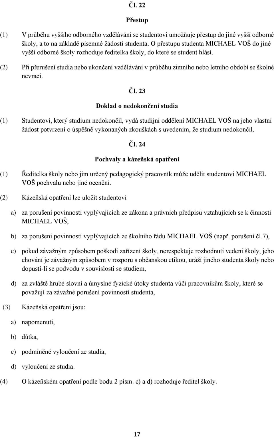 (2) Při přerušení studia nebo ukončení vzdělávání v průběhu zimního nebo letního období se školné nevrací. Čl.