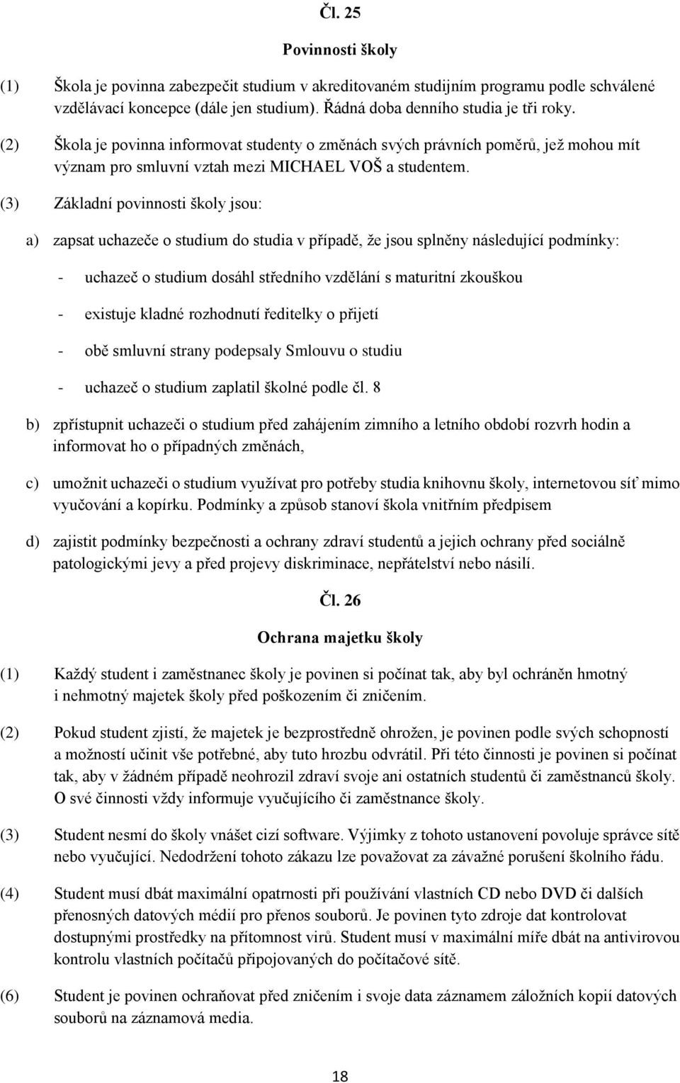 (3) Základní povinnosti školy jsou: a) zapsat uchazeče o studium do studia v případě, že jsou splněny následující podmínky: - uchazeč o studium dosáhl středního vzdělání s maturitní zkouškou -