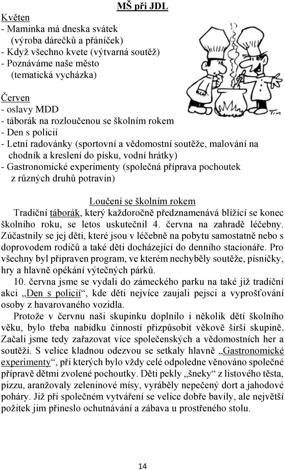 pochoutek z různých druhů potravin) Loučení se školním rokem Tradiční táborák, který každoročně předznamenává blížící se konec školního roku, se letos uskutečnil 4. června na zahradě léčebny.