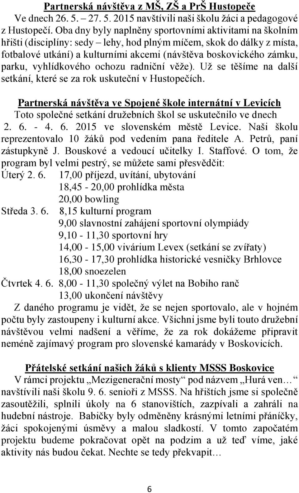 parku, vyhlídkového ochozu radniční věže). Už se těšíme na další setkání, které se za rok uskuteční v Hustopečích.