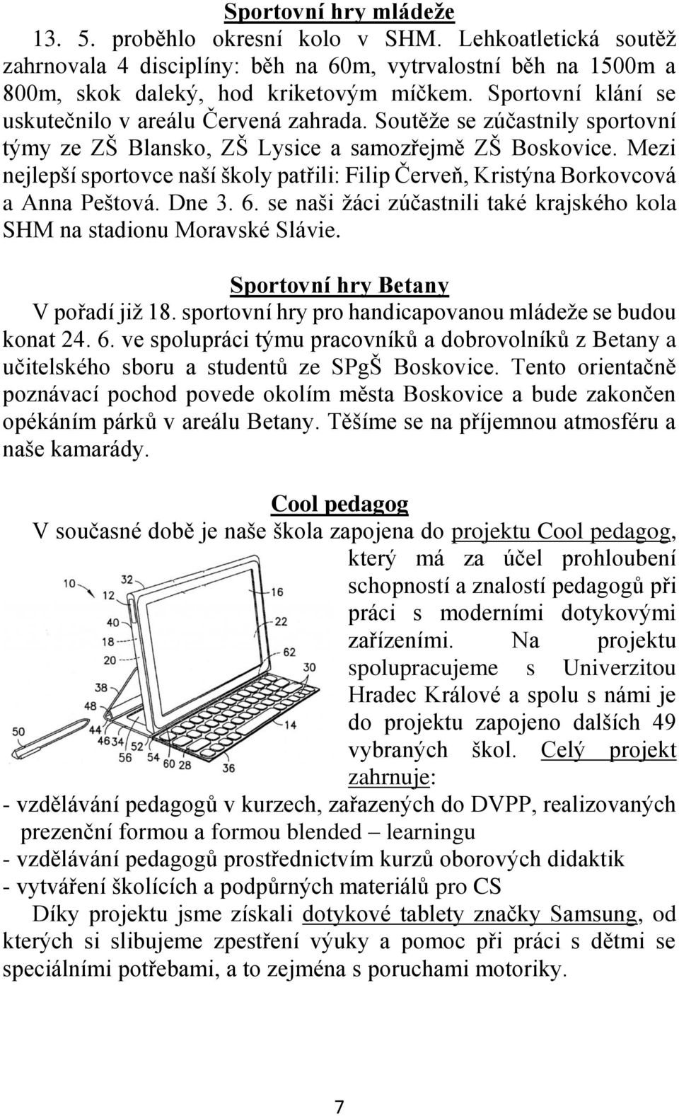 Mezi nejlepší sportovce naší školy patřili: Filip Červeň, Kristýna Borkovcová a Anna Peštová. Dne 3. 6. se naši žáci zúčastnili také krajského kola SHM na stadionu Moravské Slávie.