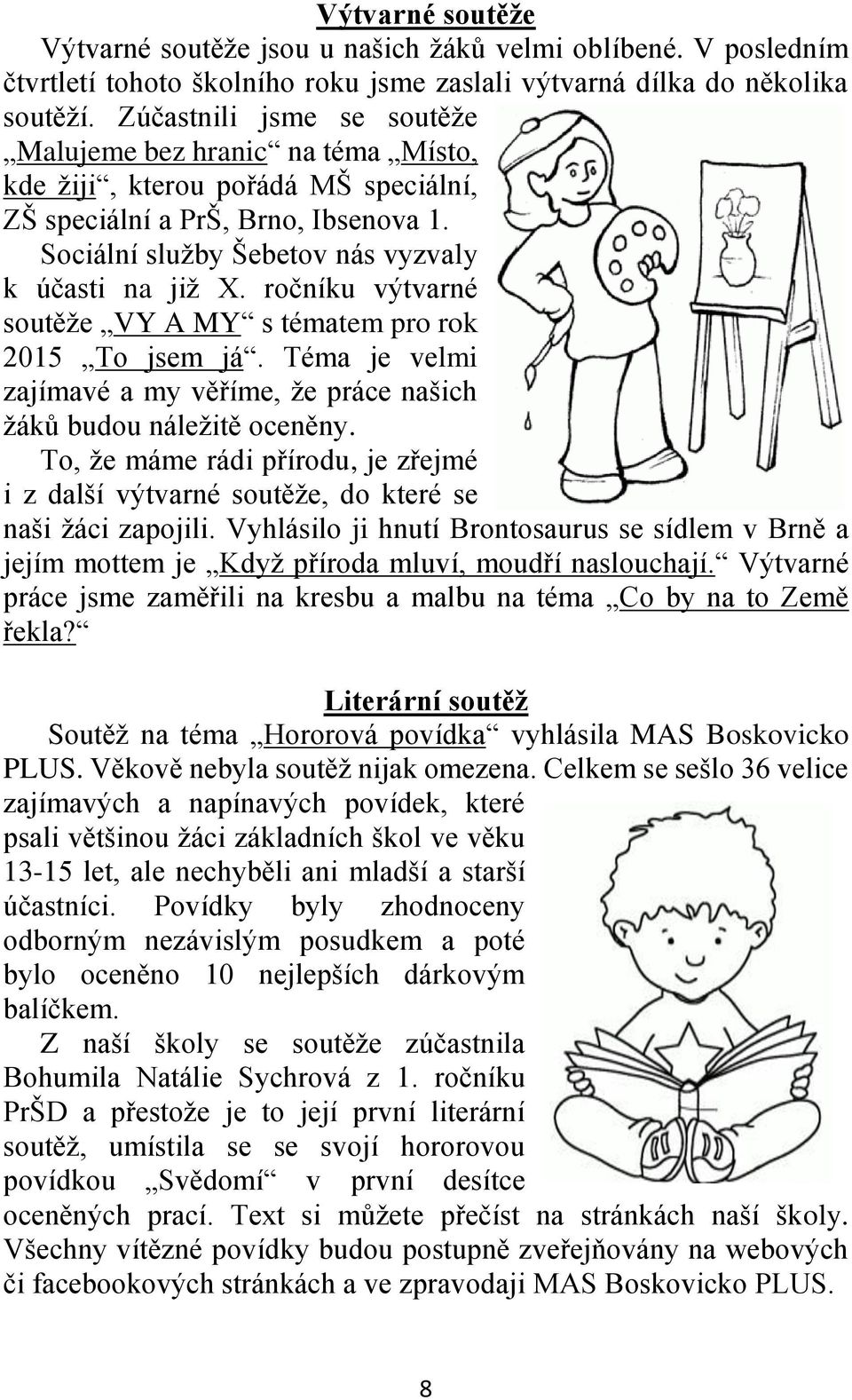 ročníku výtvarné soutěže VY A MY s tématem pro rok 2015 To jsem já. Téma je velmi zajímavé a my věříme, že práce našich žáků budou náležitě oceněny.