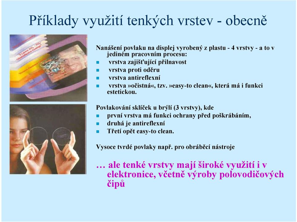 Povlakování sklíček u brýlí (3 vrstvy), kde první vrstva má funkci ochrany před poškrábáním, druhá je antireflexní Třetí opět easy-to