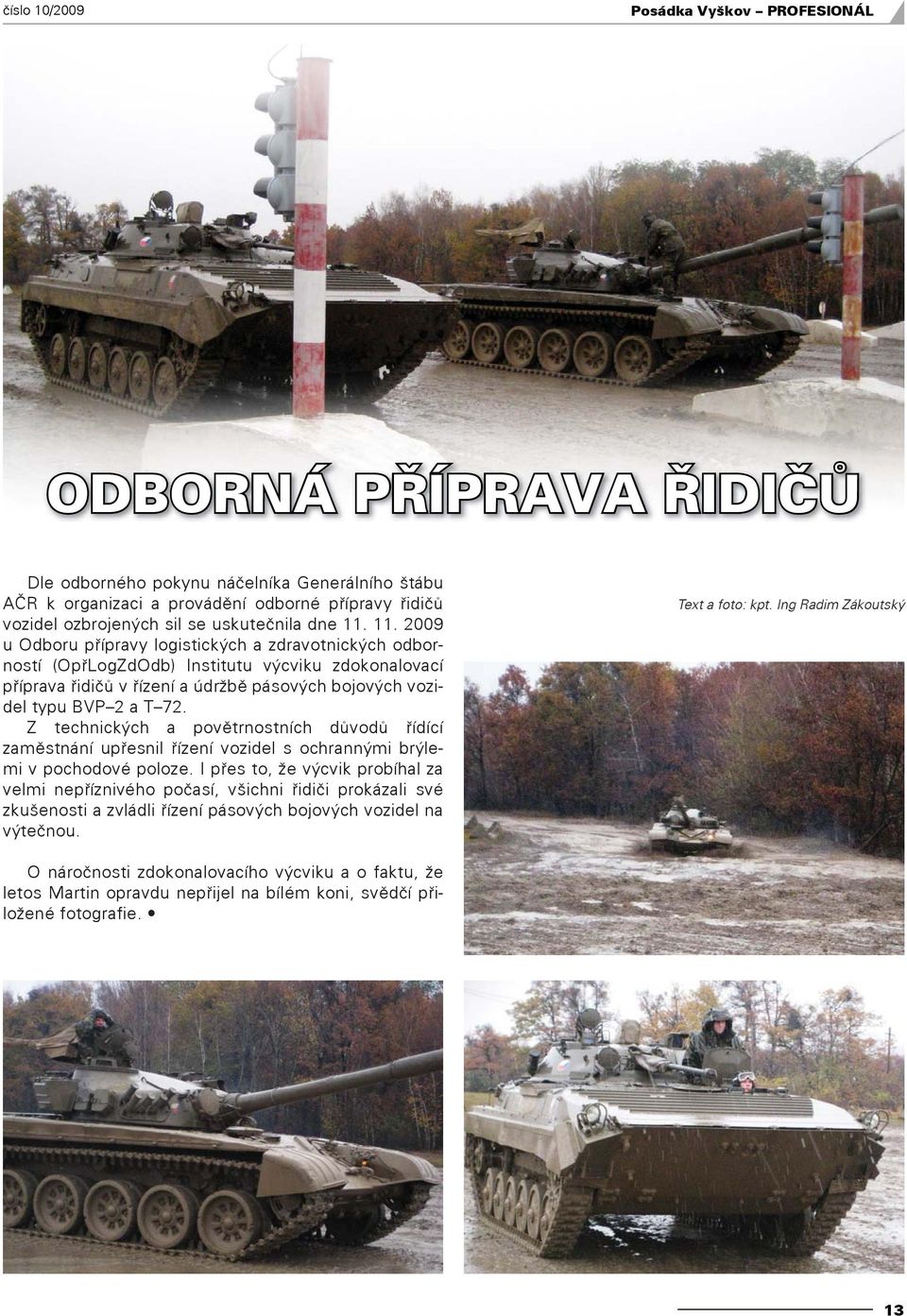 11. 2009 u Odboru přípravy logistických a zdravotnických odborností (OpřLogZdOdb) Institutu výcviku zdokonalovací příprava řidičů v řízení a údržbě pásových bojových vozidel typu BVP 2 a T 72.