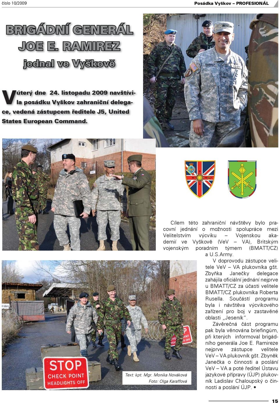 Cílem této zahraniční návštěvy bylo pracovní jednání o možnosti spolupráce mezi Velitelstvím výcviku Vojenskou akademií ve Vyškově (VeV VA), Britským vojenským poradním týmem (BMATT/CZ) a U.S.Army.