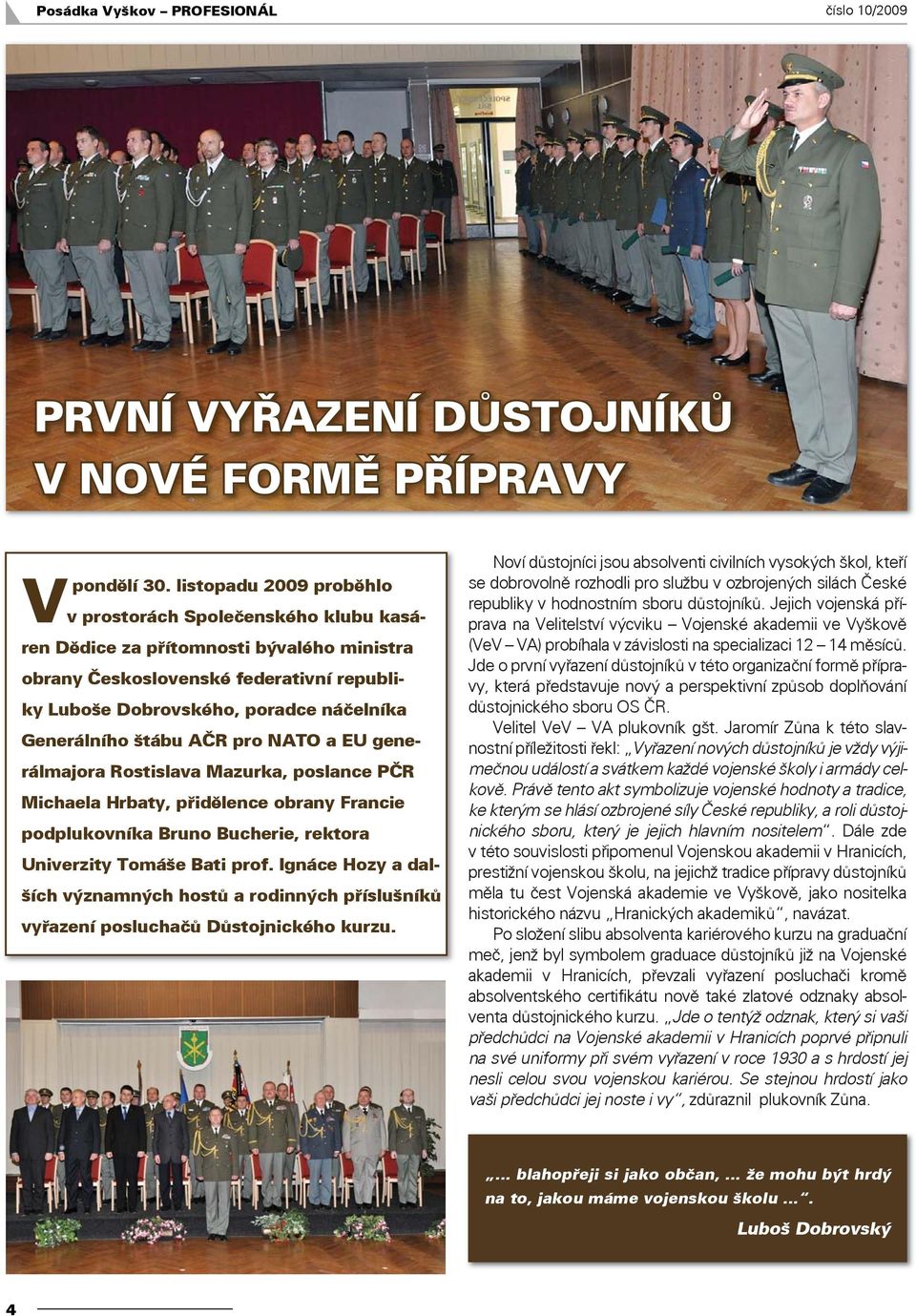 štábu AČR pro NATO a EU generálmajora Rostislava Mazurka, poslance PČR Michaela Hrbaty, přidělence obrany Francie podplukovníka Bruno Bucherie, rektora Univerzity Tomáše Bati prof.