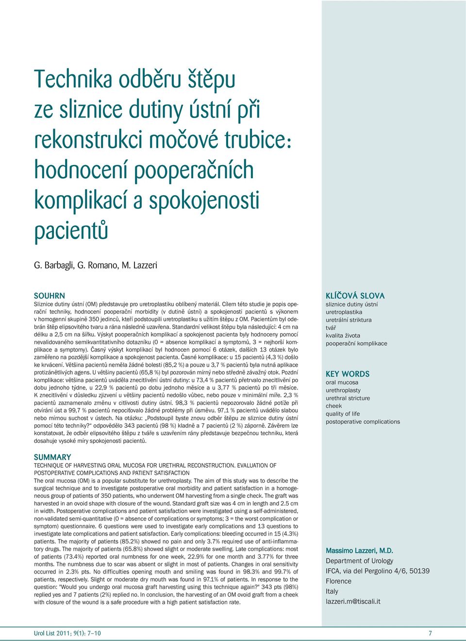 Cílem této studie je popis ope - rační techniky, hodnocení pooperační morbidity (v dutině ústní) a spokojenosti pacientů s výkonem v homogenní skupině 350 jedinců, kteří podstoupili uretroplastiku s