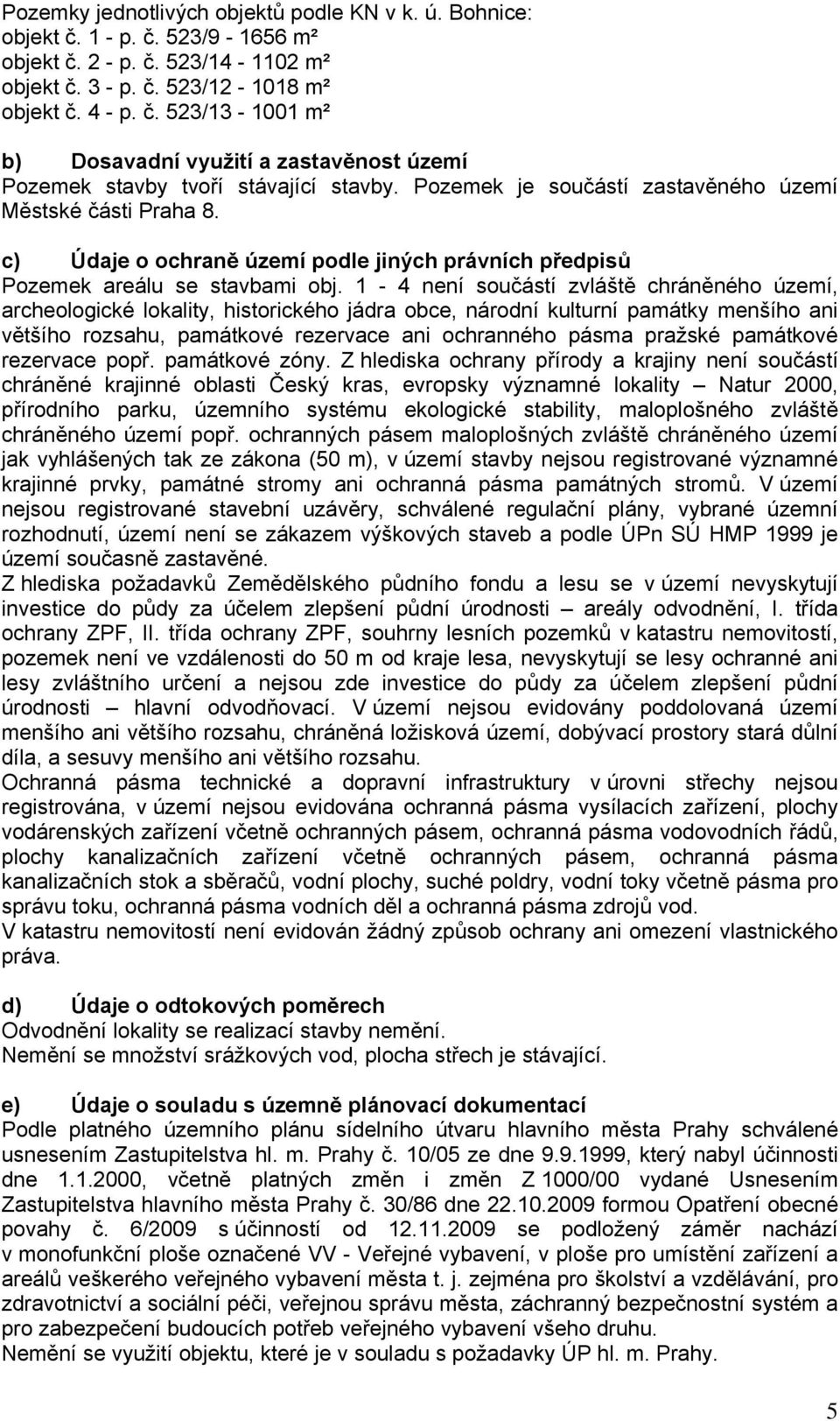 1-4 není součástí zvláště chráněného území, archeologické lokality, historického jádra obce, národní kulturní památky menšího ani většího rozsahu, památkové rezervace ani ochranného pásma pražské