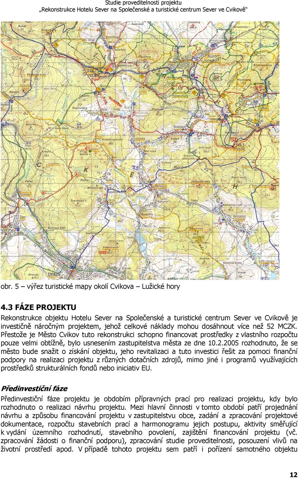 Přestože je Město Cvikov tuto rekonstrukci schopno financovat prostředky z vlastního rozpočtu pouze velmi obtížně, bylo usnesením zastupitelstva města ze dne 10.2.