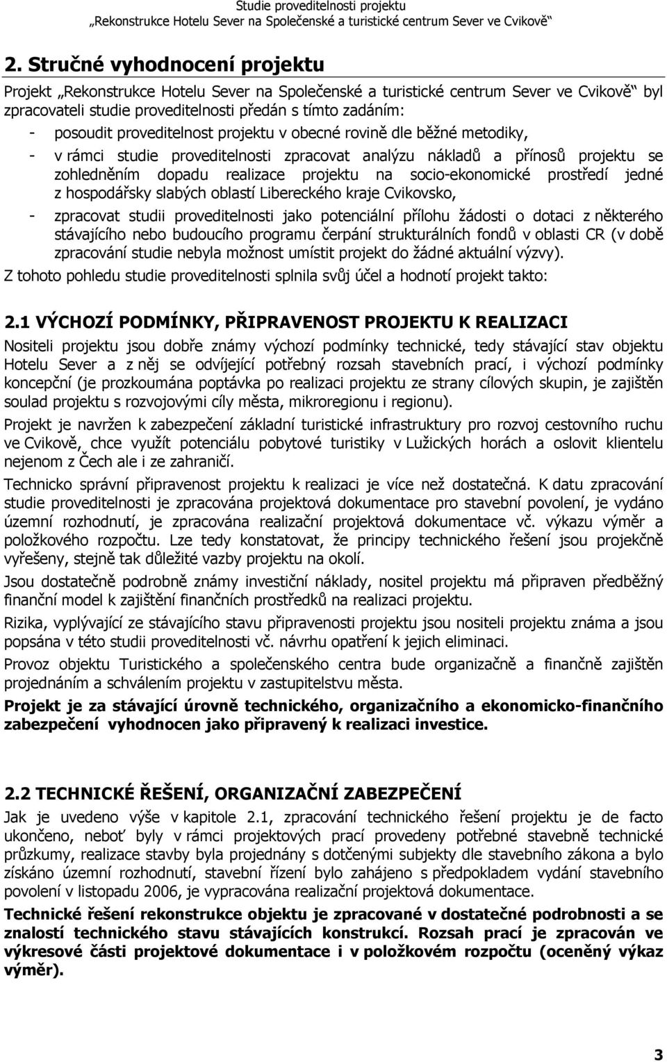 zpracovat studii proveditelnosti jako potenciální přílohu žádosti o dotaci z některého stávajícího nebo budoucího programu čerpání strukturálních fondů v oblasti CR (v době zpracování studie nebyla