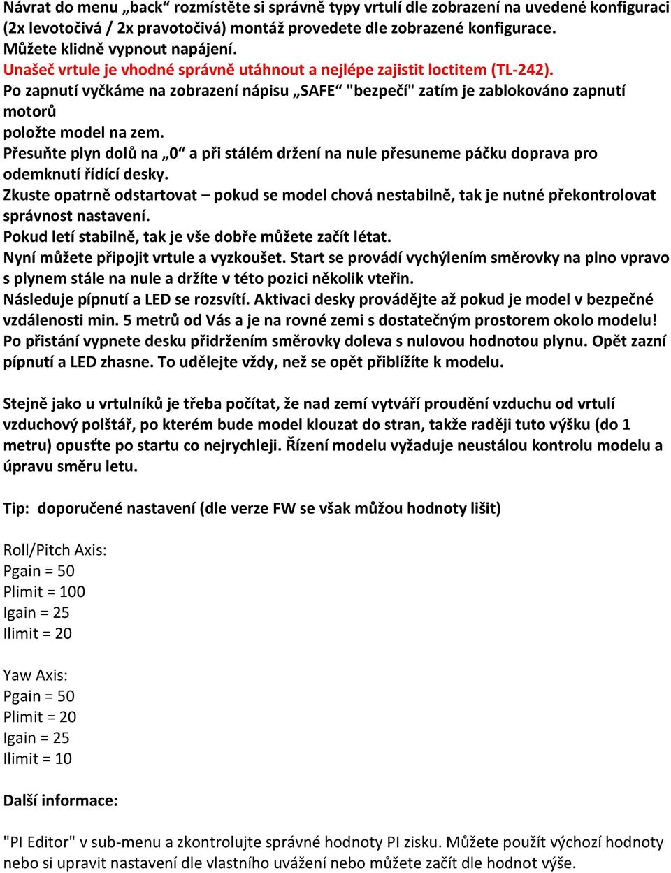 Přesuňte plyn dolů na 0 a při stálém držení na nule přesuneme páčku doprava pro odemknutí řídící desky.