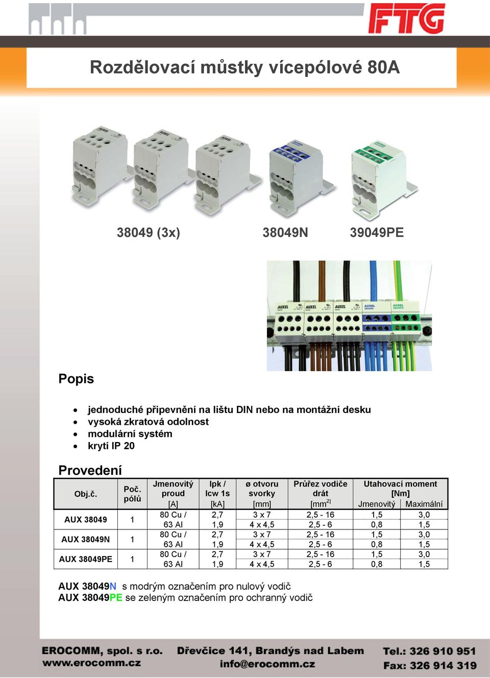 pólů AUX 38049 1 AUX 38049N 1 AUX 38049PE 1 Jmenovitý proud Ipk / Icw 1s ø otvoru svorky Průřez vodiče drát Utahovací moment [Nm] [A] [ka] [mm] [mm 2] Jmenovitý